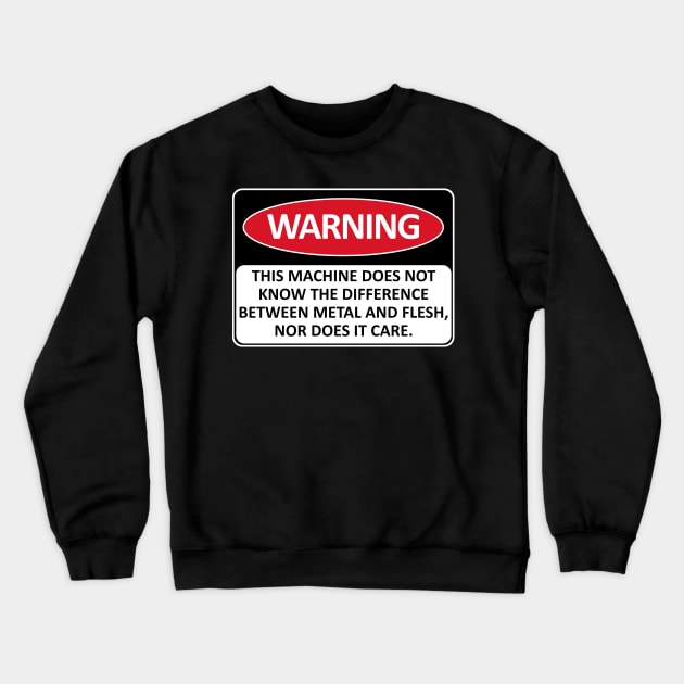 Warning This Machine Does Not Know The Difference Between Metal And Flesh - Meme, Oddly Specific, Machine Safety Crewneck Sweatshirt by SpaceDogLaika